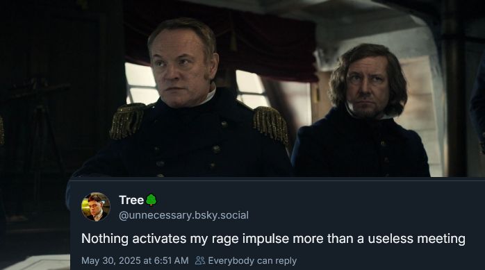 Capt. Crozier and Thomas Blanky glowering at the Go for Broke plan in episode 1 of AMC's The Terror. Screencap, from Tree @unnecessary, says "Nothing activates my rage impulse more than a useless meeting"