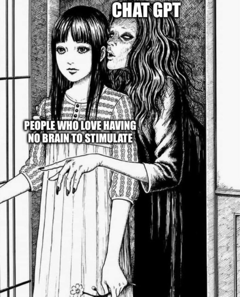 Junji Itos Whispering woman meme
Above the whispering woman it says “ChatGPT” above the girl it says “People who love having no brain to stimulate”