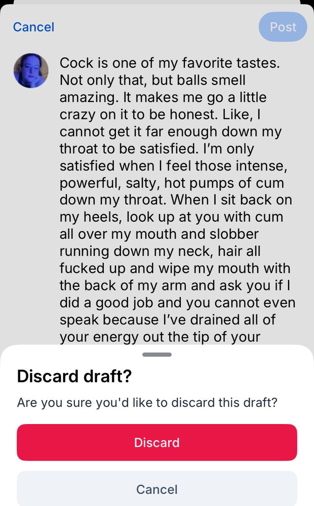 screencap of emily discarding a draft of the john green cock copypasta, which reads as follows

“Cock is one of my favorite tastes. Not only that, but balls smell amazing. It makes me go a little crazy on it to be honest. Like, I cannot get it far enough down my throat to be satisfied. I’m only satisfied when I feel those intense, powerful, salty, hot pumps of cum down my throat. When I sit back on my heels, look up at you with cum all over my mouth and slobber running down my neck, hair all fucked up and wipe my mouth with the back of my arm and ask you if I did a good job and you cannot even speak because I’ve drained all of your energy out the tip of your dick….. That’s when I’m satisfied.”