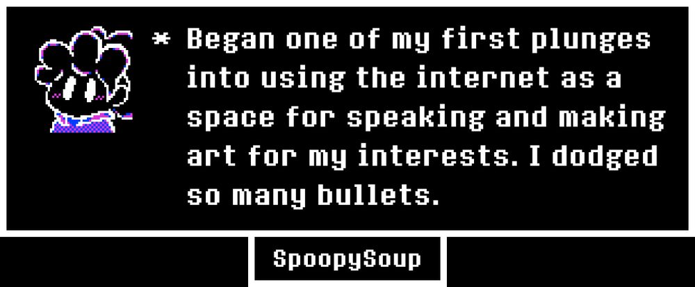An Undertale themed text box with an icon that reads "Began one of my first plunges into using the internet as a space for speaking and making art for my interests. I dodged so many bullets." The icon is pixel art of a simply-shaped sona character with big hair and a dithered blue/purple hoodie, the face of which only has two tall oval eyes and a few pixels of blush. It is slightly anti-aliased with the same colors.