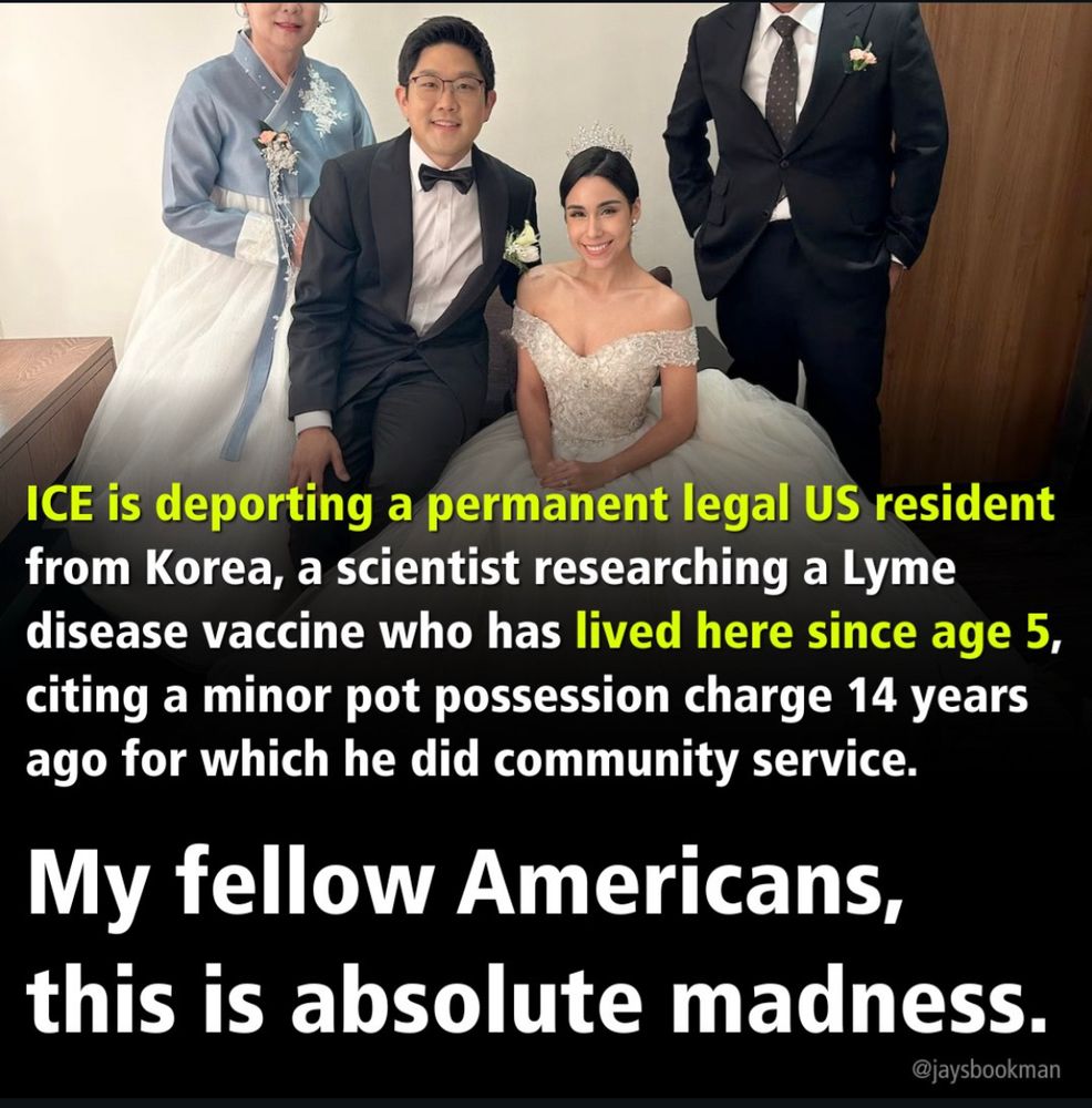 ICE is deporting a permanent legal US resident from Korea, a scientist researching a Lyme disease vaccine who has lived here since age 5, citing a minor pot possession charge 14 years ago for which he did community service.
My fellow Americans, this is absolute madness.
@jaysbookman