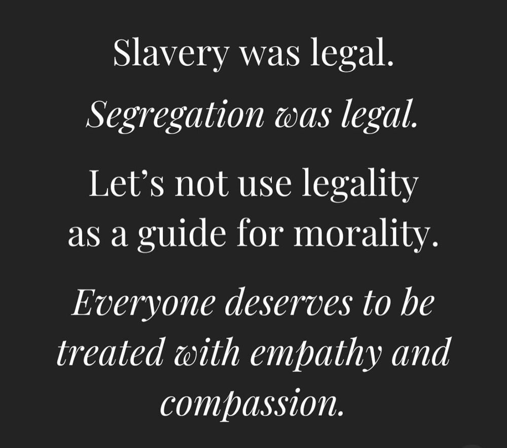 Slavery was legal.
Segregation was legal.
Let's not use legality as a guide for morality.
Everyone deserves to be treated with empathy and compassion.