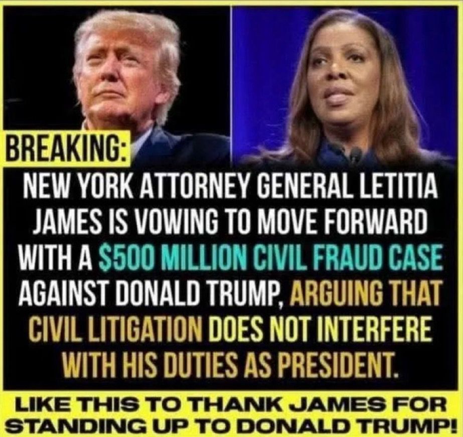 BREAKING:
NEW YORK ATTORNEY GENERAL LETITIA JAMES IS VOWING TO MOVE FORWARD WITH A $500 MILLION CIVIL FRAUD CASE AGAINST DONALD TRUMP, ARGUING THAT CIVIL LITIGATION DOES NOT INTERFERE WITH HIS DUTIES AS PRESIDENT.
LIKE THIS TO THANK JAMES FOR STANDING UP TO DONALD TRUMP!