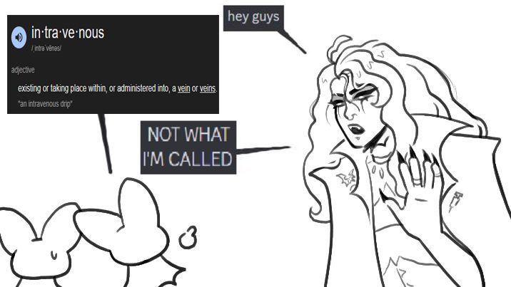 A doodle of Intrah greeting two bloodlings. Intrah says "hey guys". One of the bloodlings points, responding with a word bubble that has the dictionary entry for intravenous. Intrah responds "NOT WHAT I'M CALLED"
