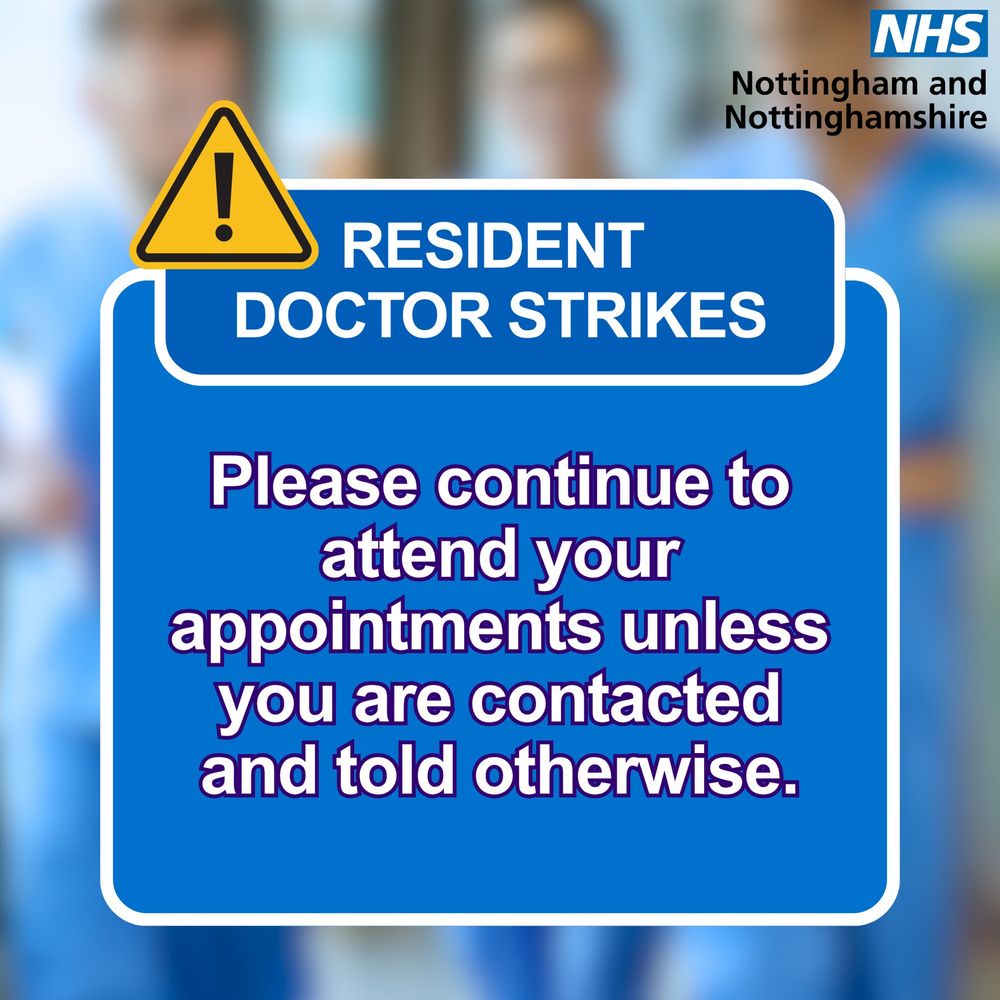 Resident doctor strike
Please continue to attend your appointments unless you are contacted and told otherwise.

Blurred image of doctors in the background with an emergency symbol next to the text. Logo: NHS Nottingham and Nottinghamshire