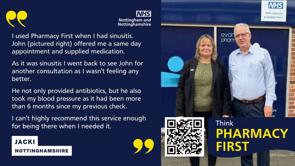 A promotional graphic for NHS Nottingham and Nottinghamshire’s Pharmacy First service. On the left, a dark blue panel features a yellow quotation mark and testimonial text from Jacki in Nottinghamshire, praising Pharmacy First for providing same-day appointments, antibiotics, and blood pressure checks. The NHS logo appears at the top. At the bottom left, a label reads “Jacki Nottinghamshire.” On the right, two people stand in front of a pharmacy storefront with NHS branding. A QR code and the slogan “Think Pharmacy First” are displayed prominently in a blue box.