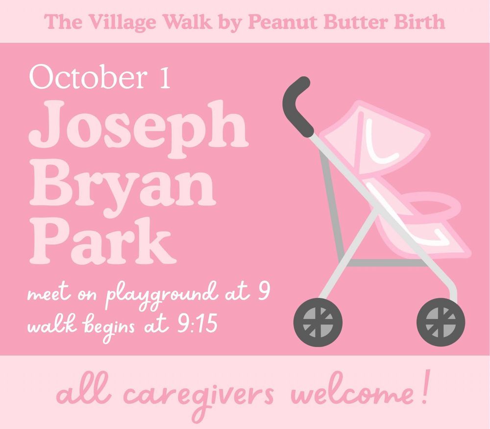 The village walk by peanut butter birth
October 1
Joseph Bryan Park 
Meet on playground at 9
Walk begins at 9:15
All caregivers welcome