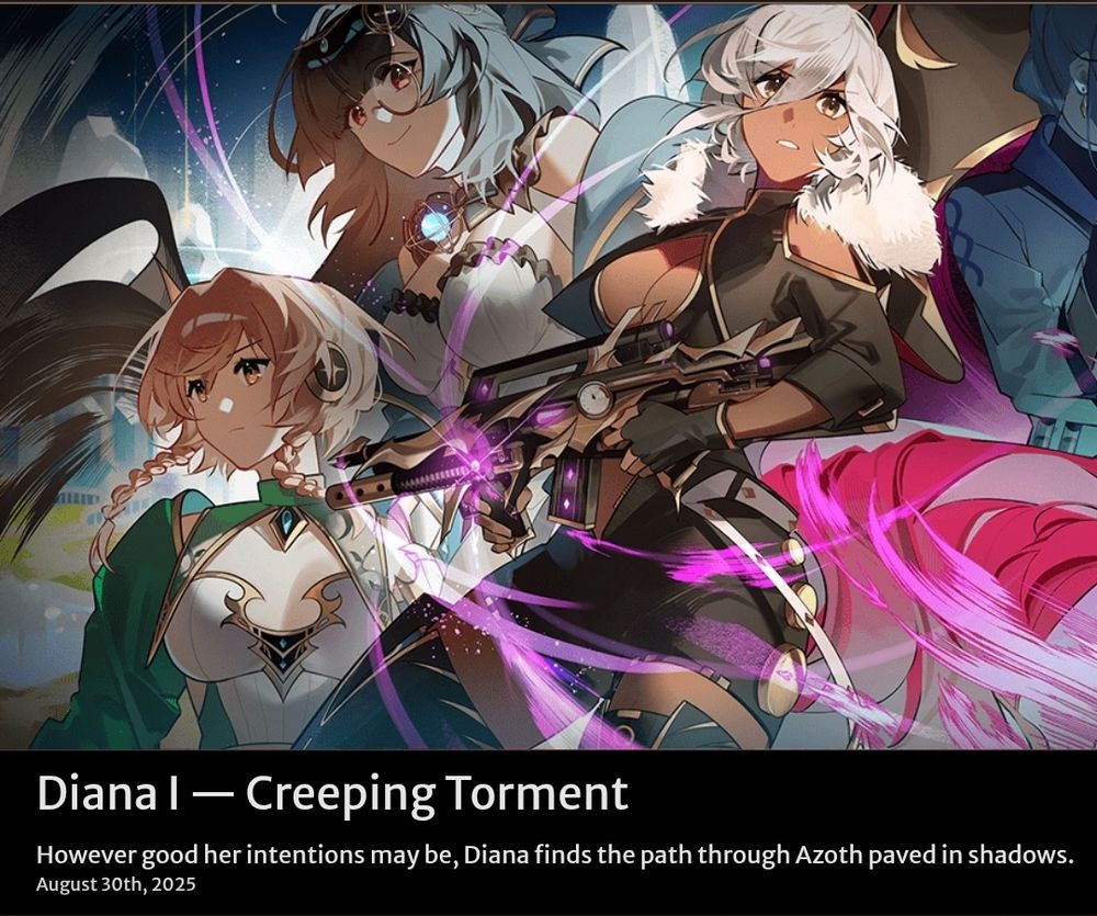 A screenshot of a large picture feature five characters from Grand Archive: Diana is in the middle with a concerned expression, with Arisanna and Rose to the left, and Claude and Tristan Halifax to the right, although they are cut off due to the screen shot. 

At the bottom, there is white text on a black background that reads:

Diana I — Creeping Torment
However good her intentions may be, Diana finds the path through Azoth paved in shadows.
August 30th, 2025

