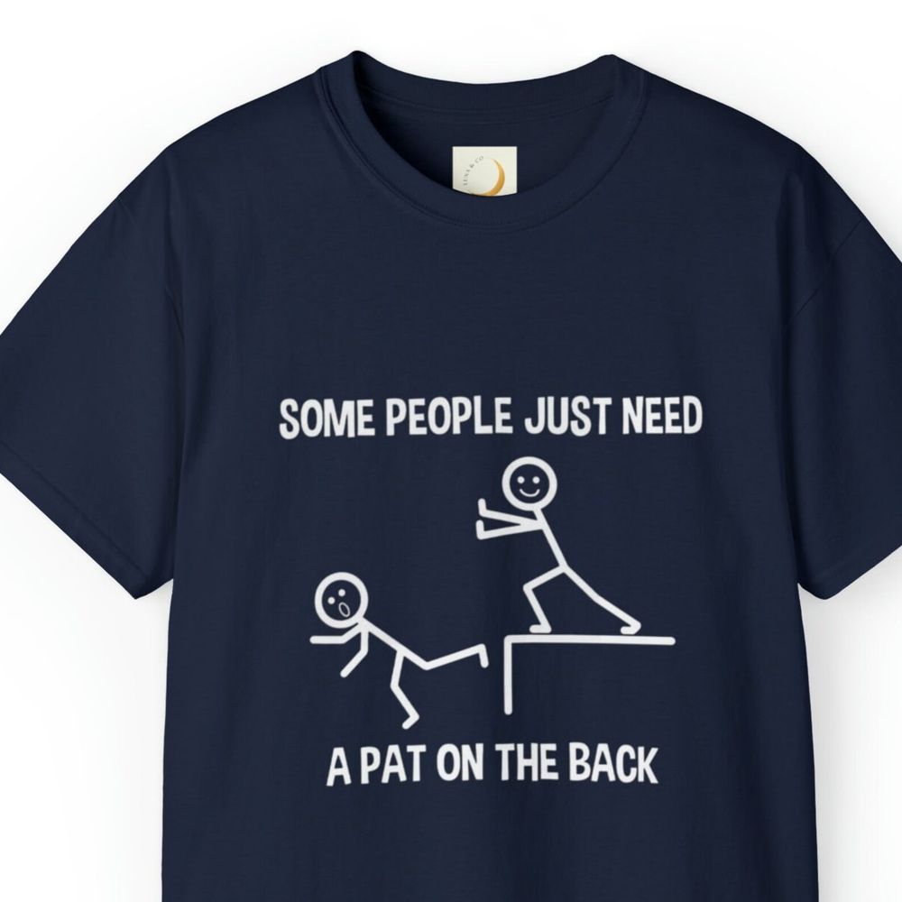 Some people just need a pat on the back.
With a drawing of a stick figure pushing another one from a ledge. 