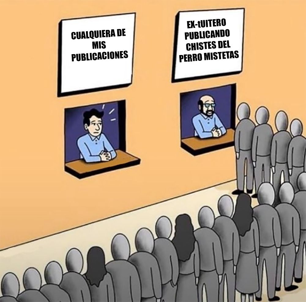 Dos ventanillas, una sin gente haciendo cola con el letrero "cualquiera de mis publicaciones" y la otra cola, abarrotada de gente, de un calvo de mierda con barba y el letrero "ex-tuitero publicando chistes del perro mistetas". De verdad, me hacéis llorar.