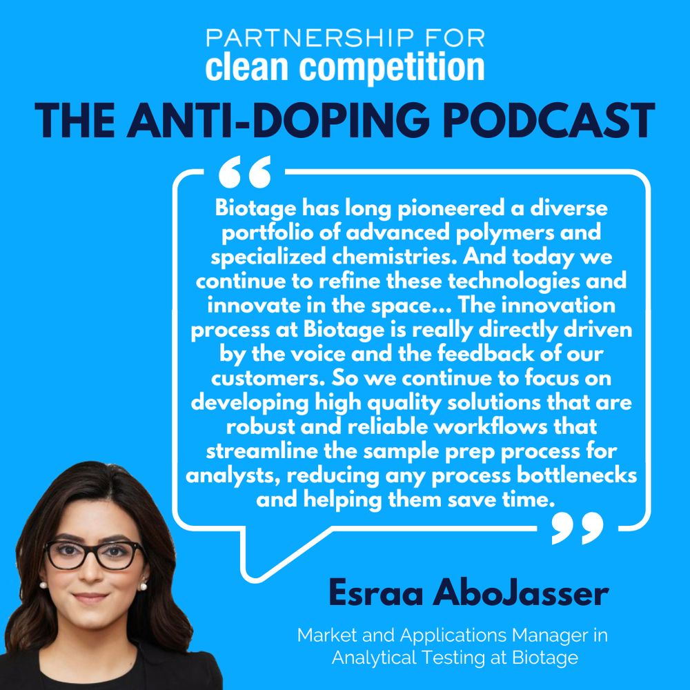 There is a photo and quote from Esraa AboJasser, Market and Applications Manager in Analytical Testing at Biotage. This was from her episode of the Partnership for Clean Competition's Anti-Doping Podcast episode, "Biotage has long pioneered a diverse portfolio of advanced polymers and specialized chemistries. And today we continue to refine these technologies and innovate in the space... The innovation process at Biotage is really directly driven by the voice and the feedback of our customers. So we continue to focus on developing high quality solutions that are robust and reliable workflows that streamline the sample prep process for analysts, reducing any process bottlenecks and helping them save time."