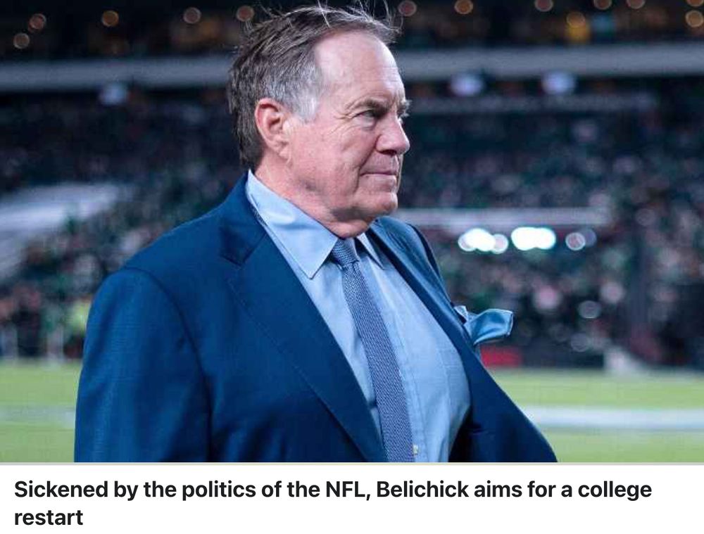 Picture of Bill Belichick with the headline: Sickened by the politics of the NFL, Belichick aims for a college restart