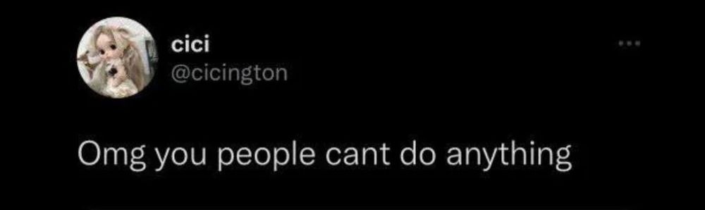 A screenshot of a tweet by cicington. It reads "Omg you people cant do anything"