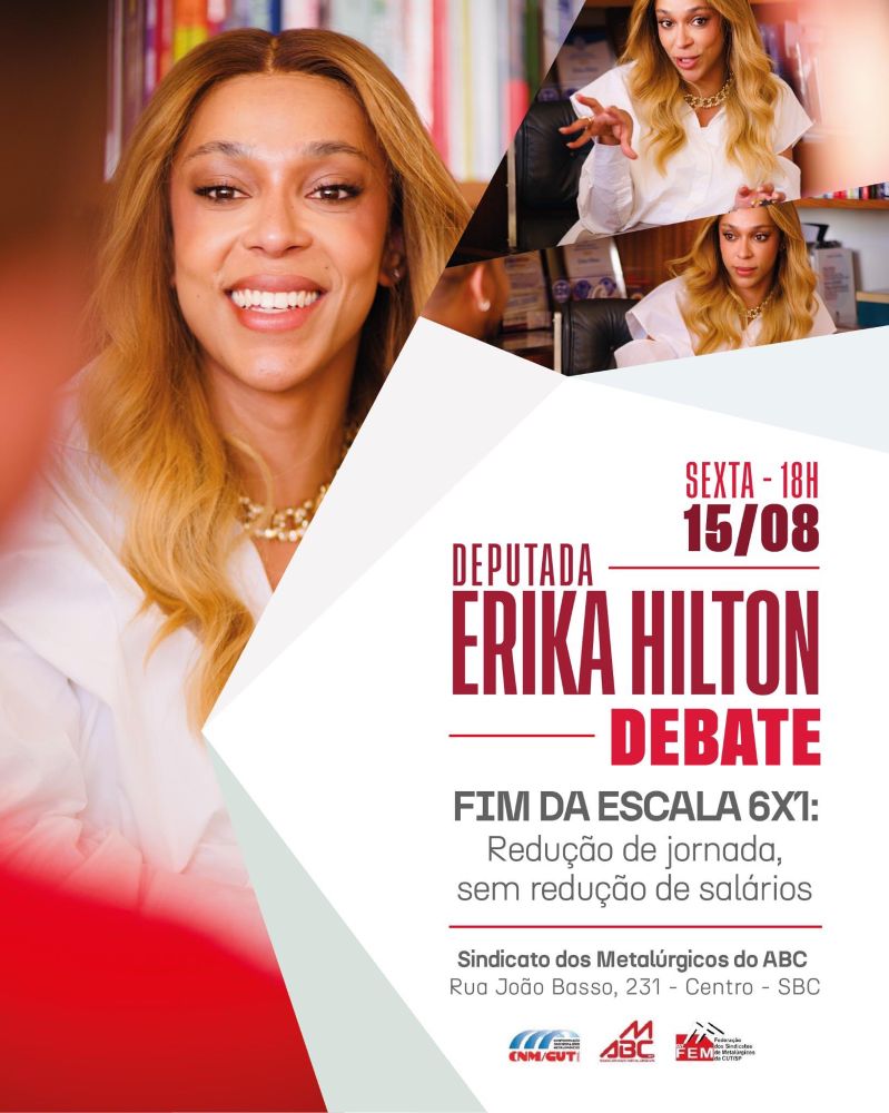 Imagem de divulgação do evento, com fotos minhas, com as seguintes informações:

Sexta - 18h - 15/08
Deputada Erika Hilton debate;
Fim da escala 6x1:
Redução da jornada, sem redução de salários
Sindicato dos Metalúrgicos do ABC
Rua João Basso, 231 - Centro - São Bernardo do Campo