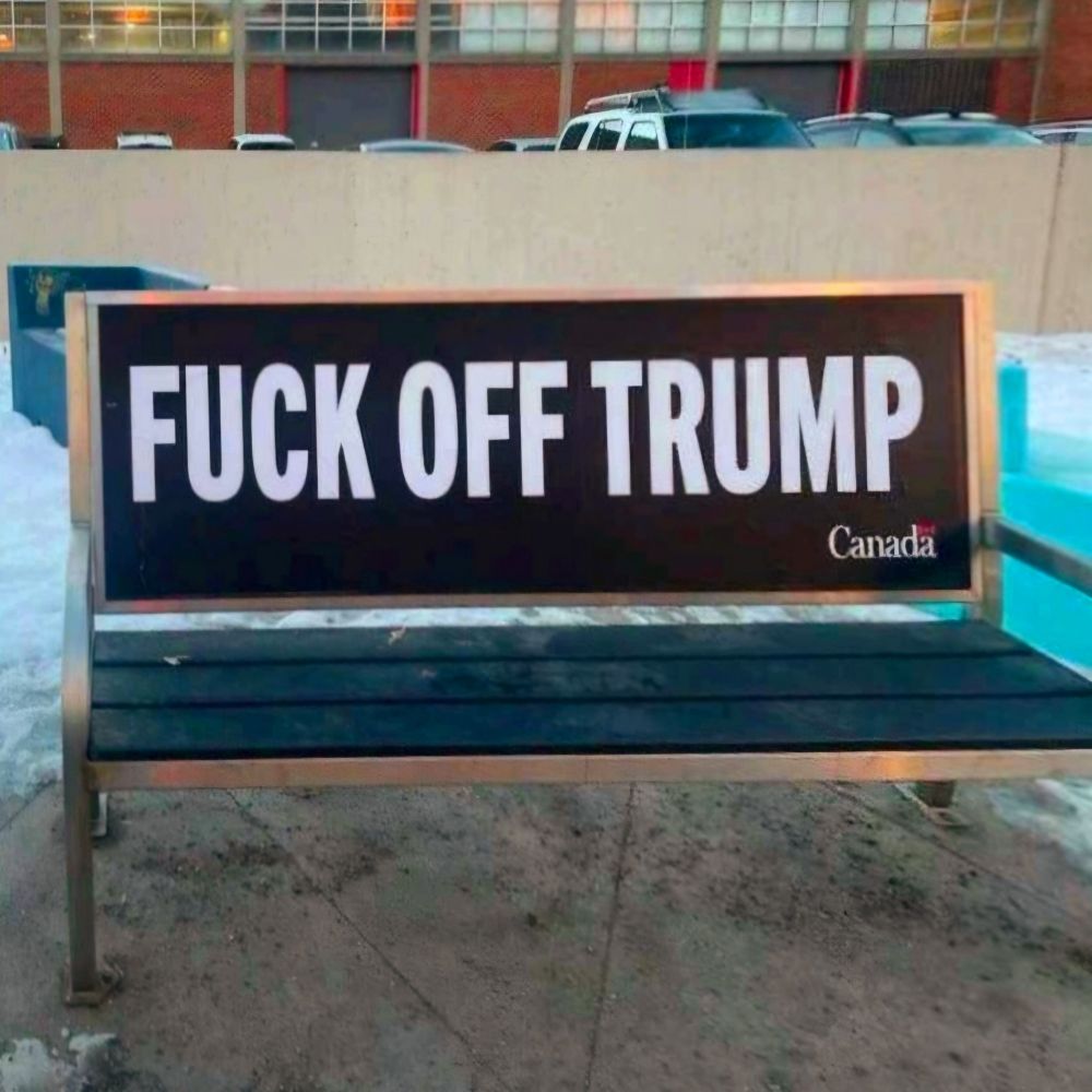 Park bench that says, "Fuck Off Trump."
Canada 