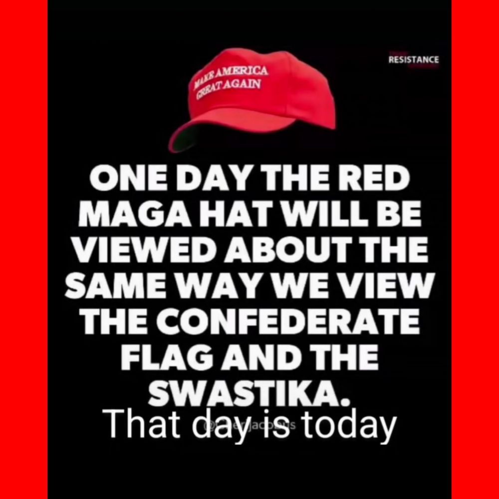 ONE DAY THE RED MAGA HAT WILL BE VIEWED ABOUT THE SAME WAY WE VIEW THE CONFEDERATE FLAG AND THE SWASTIKA.

That day-is today 
