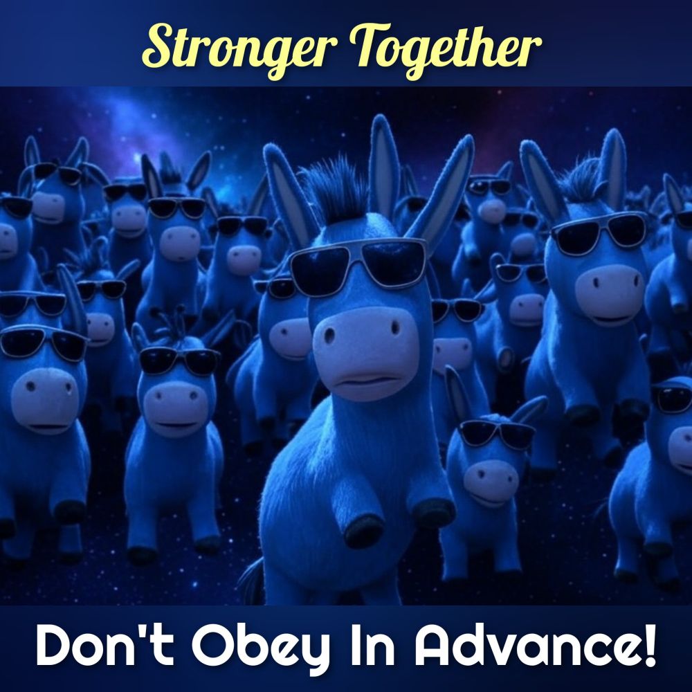 Herd of blue donkeys in outer space.

Stronger Together
Don't Obey In Advance