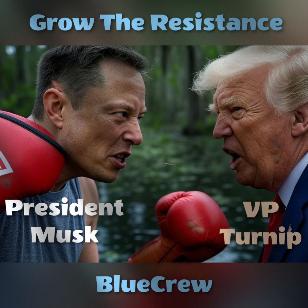 Grow The Resistance
#BlueCrew
President Musk boxing Vice President Turnip 