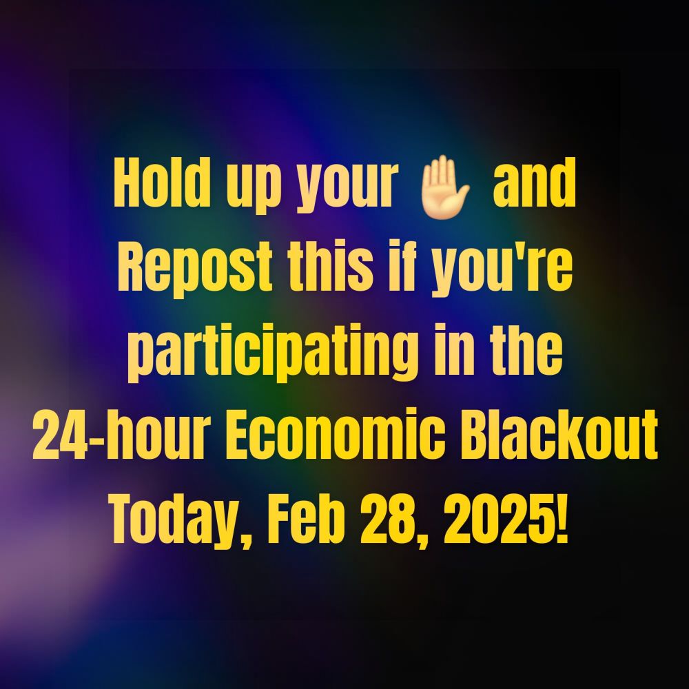 Hold up your ✋ and Repost this if you're participating in the 24-hour Economic Blackout Today, Feb 28. 2025! 