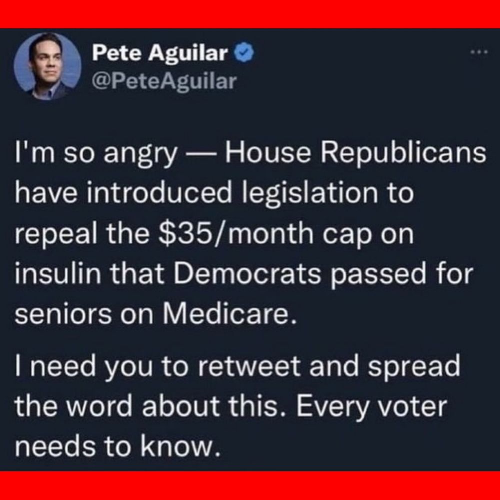 Pete Aguilar I'm so angry - House Republicans have introduced legislation to repeal the $35/month cap on insulin that Democrats passed for seniors on Medicare. I need you to retweet and spread the word about this. Every voter needs to know. 