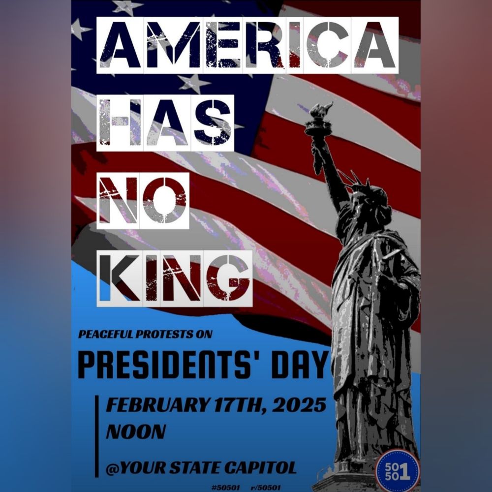 AMERICA HAS NO KING

PEACEFUL PROTESTS ON PRESIDENTS' DAY FEBRUARY 17TH, 2025 NOON 

@YOUR STATE CAPITOL
