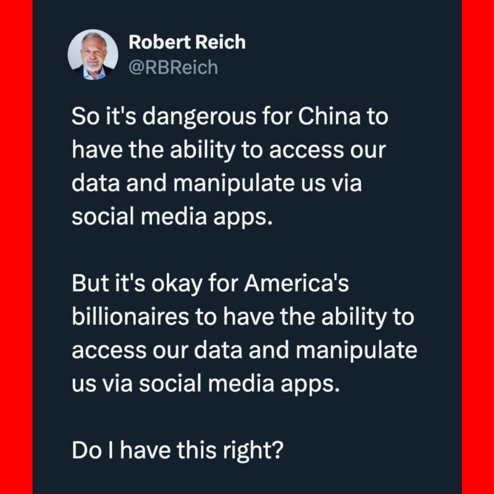 Robert Reich

So it's dangerous for China to have the ability to access our data and manipulate us via social media apps. 

But it's okay for America's billionaires to have the ability to access our data and manipulate us via social media apps. 

Do I have this right? 
