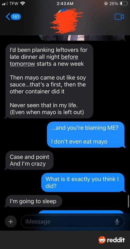 A couple arguing over text message where a man tries to subtly imply his girlfriend poisoned him, which he suspects because his mayo is runnier that it was the last time he used it. 