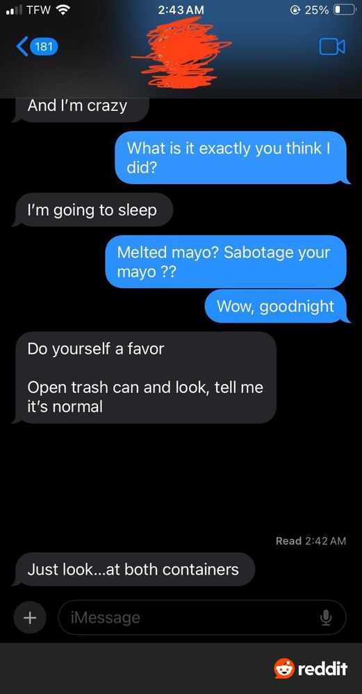 A couple arguing over text message where a man tries to subtly imply his girlfriend poisoned him, which he suspects because his mayo is runnier that it was the last time he used it. 