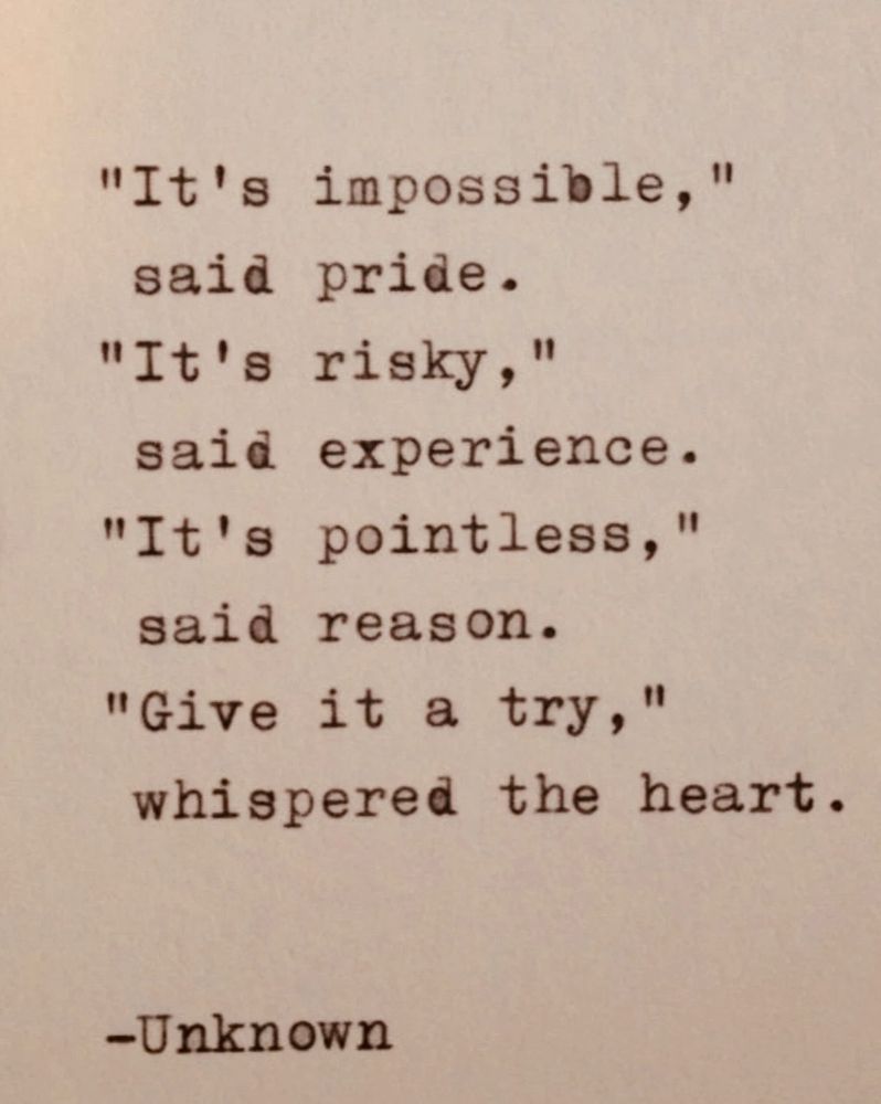 Text that says: “it’s impossible,” said pride. “It’s risky,” said experience. “It’s pointless,” said reason. “Give it a try,” whispered the heart.