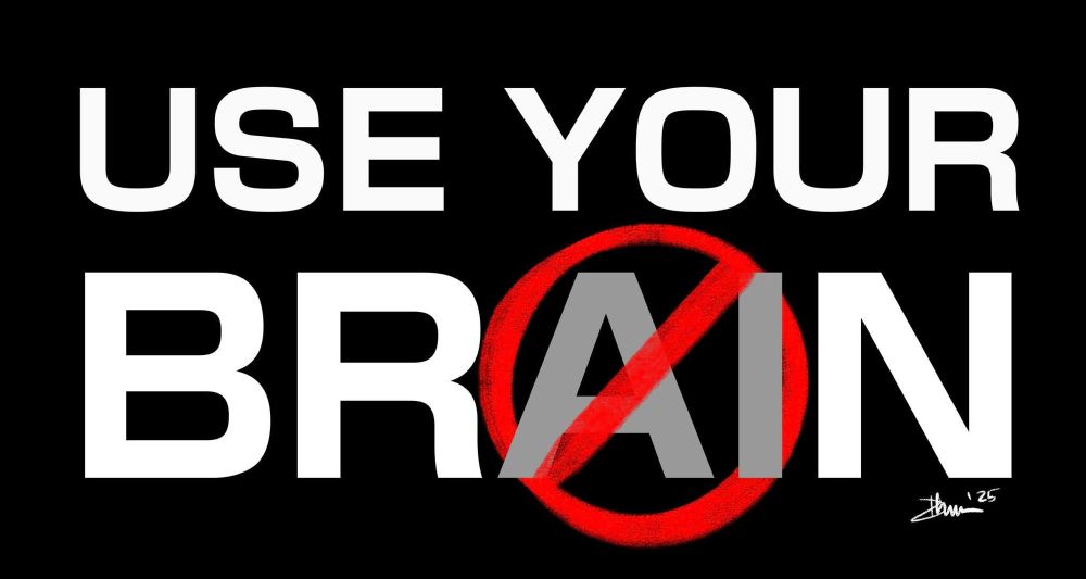 On a black background in big, bold, almost entirely white capital letters is the text: "USE YOUR BRAIN." The letters AI in BRAIN are in gray and encircled by a large, red No symbol (circle forward slash symbol). Below the text appears the signature of the creator (Dave Moreno) and the abbreviated date "'25.""