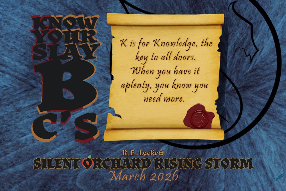 A stylized dragon icon stamped on a blue wood grain pattern is the background over which hovers a yellowed scroll. Beside the scroll is the phrase 'Know Your Slay B C's'. The scroll reads "K is for Knowledge, the key to all doors. When you have it aplenty, you know you need more." Beneath the scroll reads "R.E. Lockett, Silent Orchard Rising Storm, March 2026. The symbol of an apple sits behind the 'O' in Orchard.