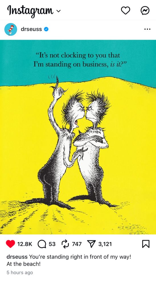 a post from the dr. seuss instagram account with two zaxes and the words: “it’s not clocking to you that i’m standing on business, is it?” 