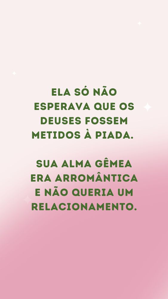ELa só não esperava que os Deuses fossem metidos à Piada. Sua alma gêmea era arromântica estritor e não queria um relacionamento.
