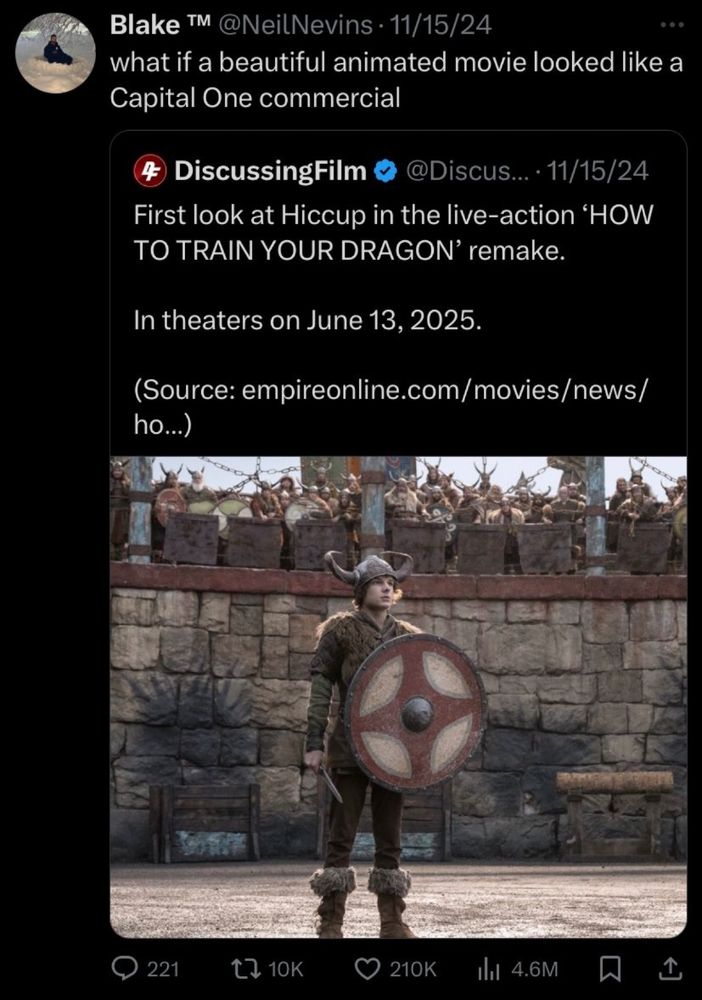 @NeilNevins - 11/15/24

what if a beautiful animated movie looked like a Capital One commercial

@DiscussingFilm 11/15/24

First look at Hiccup in the live-action ‘HOW TO TRAIN YOUR DRAGON’ remake.

In theaters on June 13, 2025.