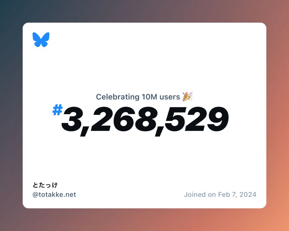 A virtual certificate with text "Celebrating 10M users on Bluesky, #3,268,529, とたっけ ‪@totakke.net‬, joined on Feb 7, 2024"