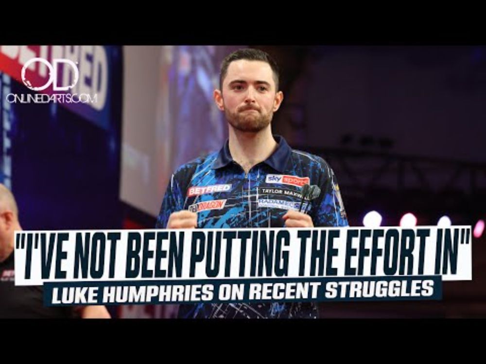 "I'VE NOT BEEN PUTTING THE EFFORT IN, BUT ITS NOT AN EXCUSE" - LUKE HUMPHRIES ON RECENT STRUGGLES