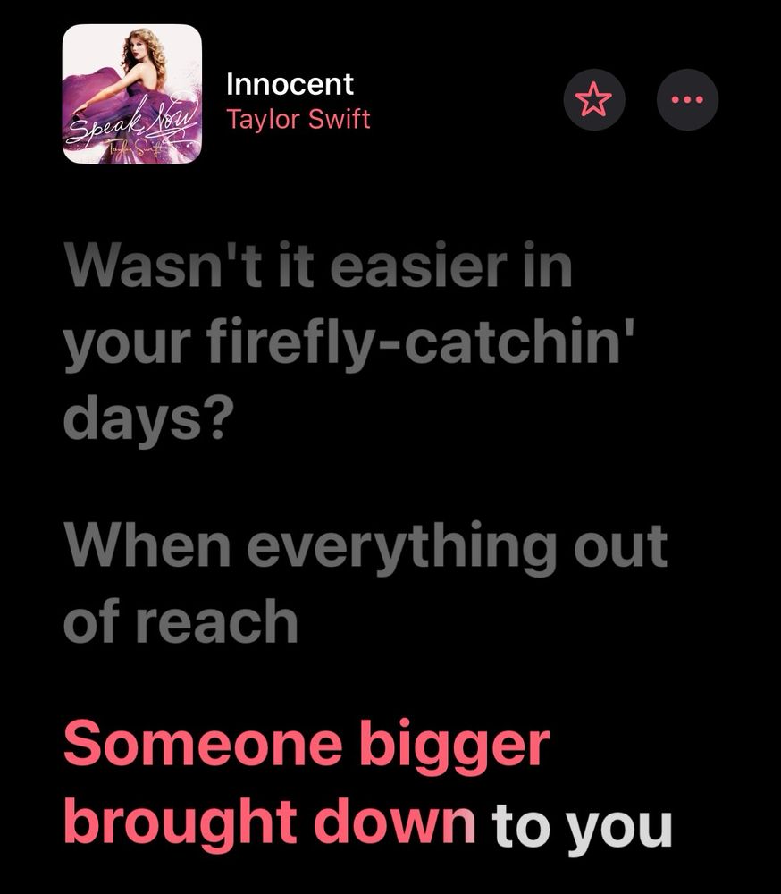 Screenshot of lyrics from Apple Music, the song is Innocent by Taylor Swift and the lyrics are “Wasn't it easier in your firefly-catchin' days When everything out of reach Someone bigger brought down to you”