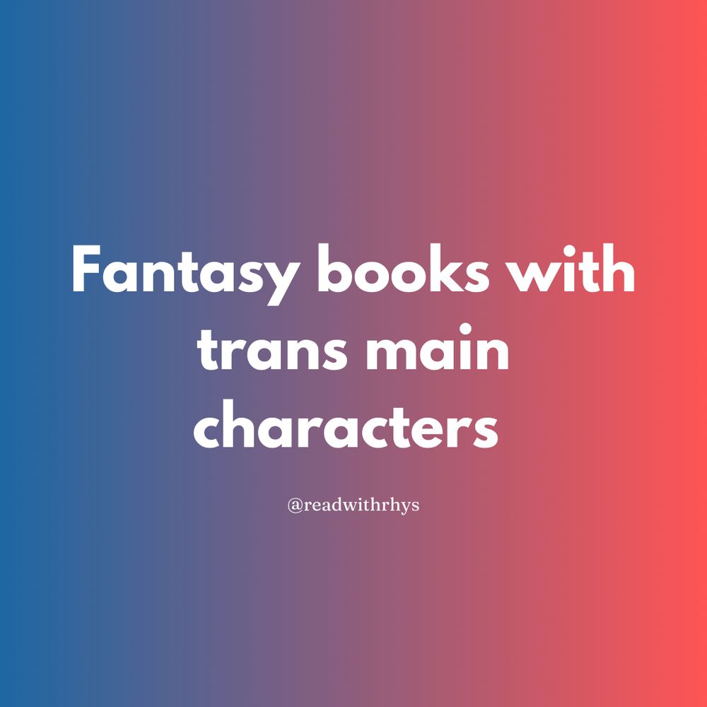 a blue and red gradient background with the title “Fantasy books with trans main characters” in white block letters with my username readwithrhys underneath in smaller white text. 
