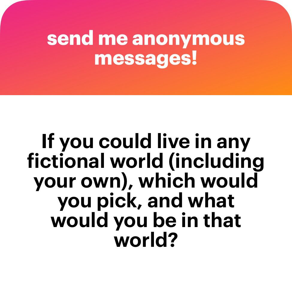 Anon asks: If you could live in any fictional world (including your own), which would you pick, and what would you be in that world?