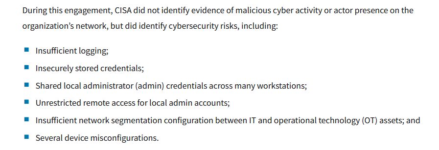 Screenshot of a text list that reads: 


    Insufficient logging;
    Insecurely stored credentials;
    Shared local administrator (admin) credentials across many workstations;
    Unrestricted remote access for local admin accounts;
    Insufficient network segmentation configuration between IT and operational technology (OT) assets; and
    Several device misconfigurations.
