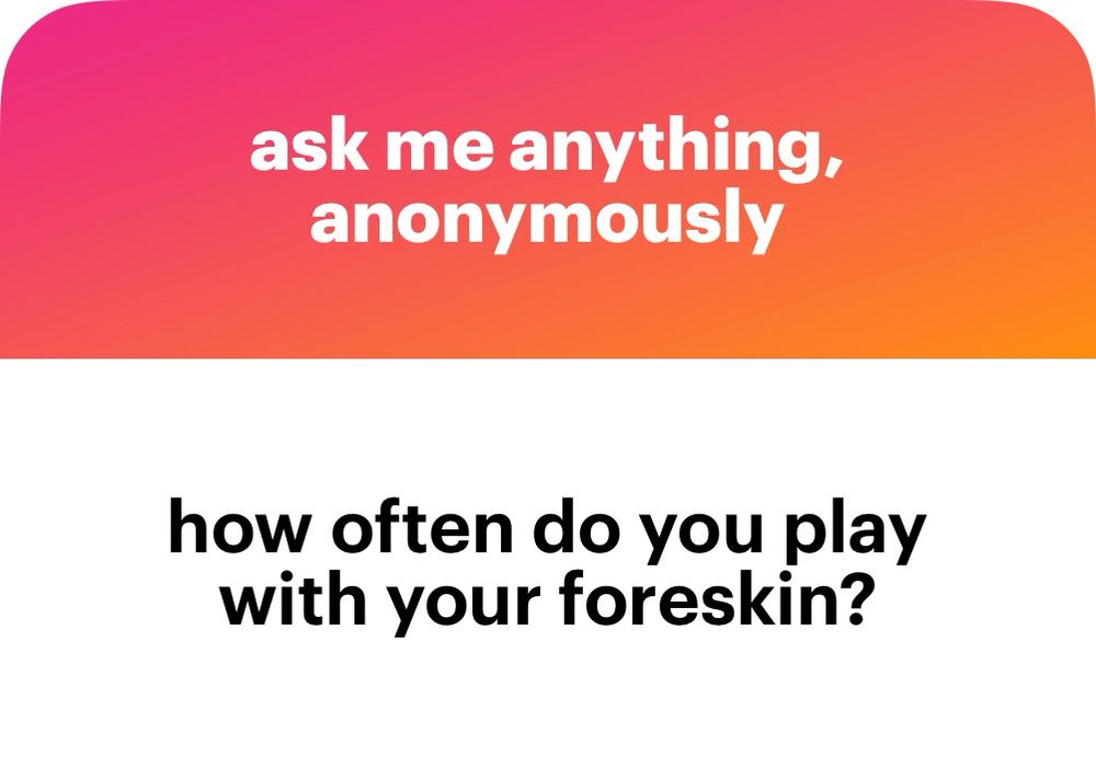 how often do you play with your foreskin?
