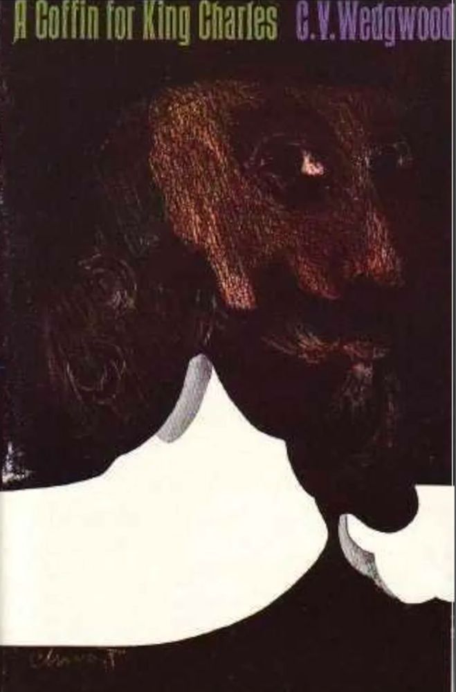 Cover of U.S. edition with title "A Coffin For King Charles" (this title goes so hard) by C.V. Wedgewood. Mysterious badass on the cover (Cromwell?) looking to God, mostly likely for instructions on whether he needs to execute a king (the answer is yes).