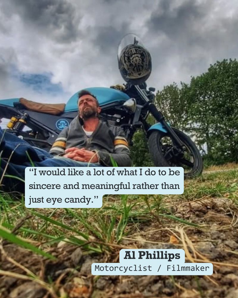 Al Phillips leans against his custom motorcycle.
Onscreen text: "'I would like a lot of what I do to be sincere and meaningful rather than just eye candy.'" "Al Phillips - Motorcyclist / Filmmaker"