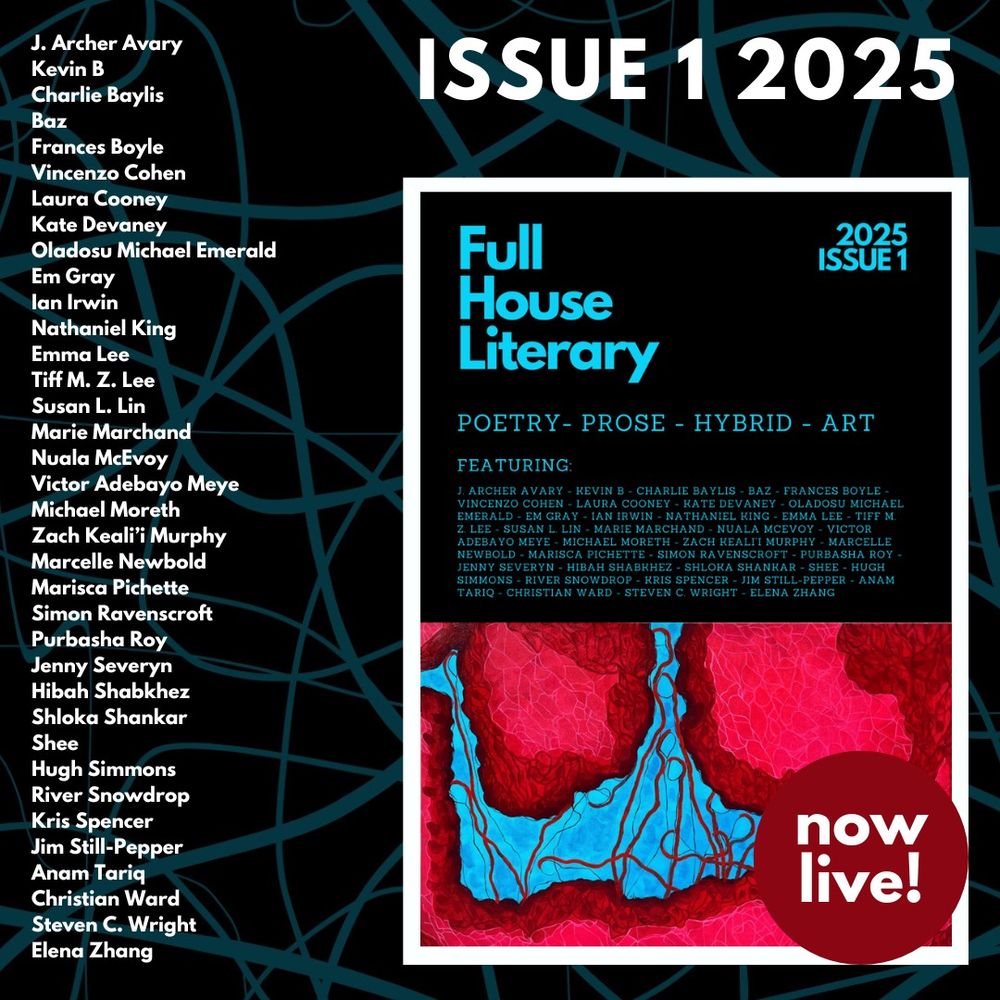 Image of the cover of the issue with the words 'Full House Literary 2025 issue 1. Poetry, prose, hybrid, art'. The list of contributor names are then featured. There is a sticker saying now live! The cover image features deep red areas with fine crack-like patterns, framing bright blue sections. Organic, vein-like red lines flow through the blue, resembling tendrils or roots.