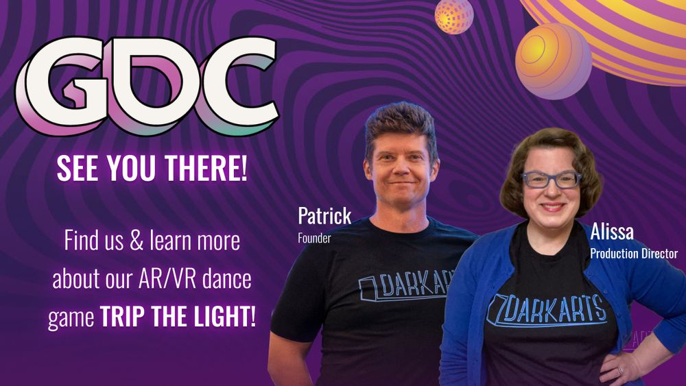 GDC, See  you there! "Find us and learn more able our AR/VR dance game Trip the Light!" Patrick, Founder. Alissa, production Director. 