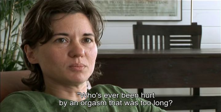 Kimberly Peirce, director of boys don't cry "Who's ever been hurt by an orgasm that was too long?"