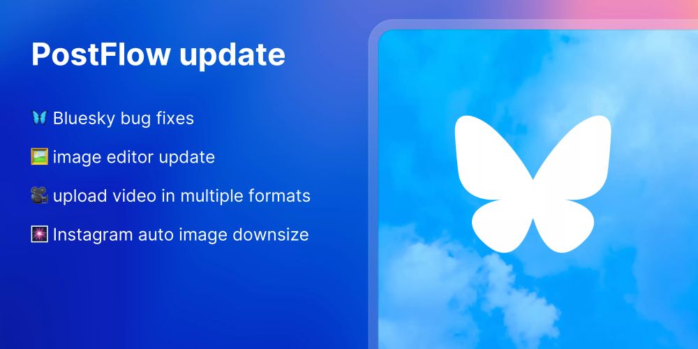 PostFlow update: Bluesky bug fixes, image editor updated, upload video multiple formats, Instagram auto downsize image