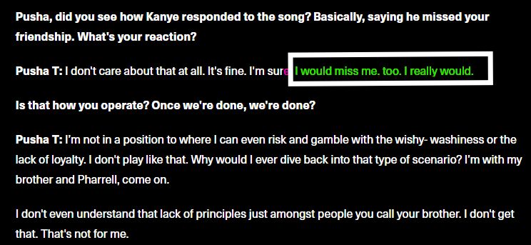 
▶︎ So Far Ahead
▶︎ Chains and Whips
▶︎ Ace Trumpets
▶︎ Birds Don't Sing
MY BROTHER'S KEEPER
WORDS BY Dimas Sanfiorenzo
Video Interview by Aria Hughes
Jul 11, 2025
Photos by Jack McKain
PushaTspentthelast15yearsnavigatinganindustryofpeoplehecouldn’ttrustorrelateto.Butnowhe’sbackwithhisbrother,Malice,andtheyhaven’tmissedabeat.
Clipse Complex Cover
Cover Artwork by KAWS

After years of fan outcry, the Thornton brothers have reunited as Clipse.​​ Terrence Thornton, aka Pusha T, and Gene Thornton, better known as Malice (he’s scrapped the “No” to return to his original moniker) are back together with a new album, Let God Sort Em Out, produced entirely by Pharrell Williams. It’s been 16 years since they released their last project, 2009’s Til the Casket Drops.

The rollout hasn’t been easy. Let God Sort Em Out, which was recorded in the Louis Vuitton headquarters in Paris, was originally supposed to drop last year, after the duo signed a deal with Def Jam. But according to the brothers, the label got cold feet over the album’s second track, “Chains & Whips,” which features a verse from Kendrick Lamar. Given Kendrick and Pusha’s charged history with Drake, the label reportedly wanted the song pulled. The duo refused. They ended up paying seven figures to get out of the deal. That’s when Clipse manager Steven Victor set up a new deal in which the album will be distributed by Jay-Z’s Roc Nation but released independently.









“We really didn't understand. We were like, ‘Man, this is really going to happen. They're really taking it this far,’” Pusha said. “[Victor] basically had that conversation directly with Hov himself, unbeknownst to us. And then came back and was like, ‘Yo, bro, I think we about to do this situation over at Roc Nation.’”

The duo is no stranger to ups and downs. (Real Clipse fans remember the trials and tribulations surrounding their 2006 album, Hell Hath No Fury.) But nothing shaped their story more than Malice’s departure 15 years ago, when he le…