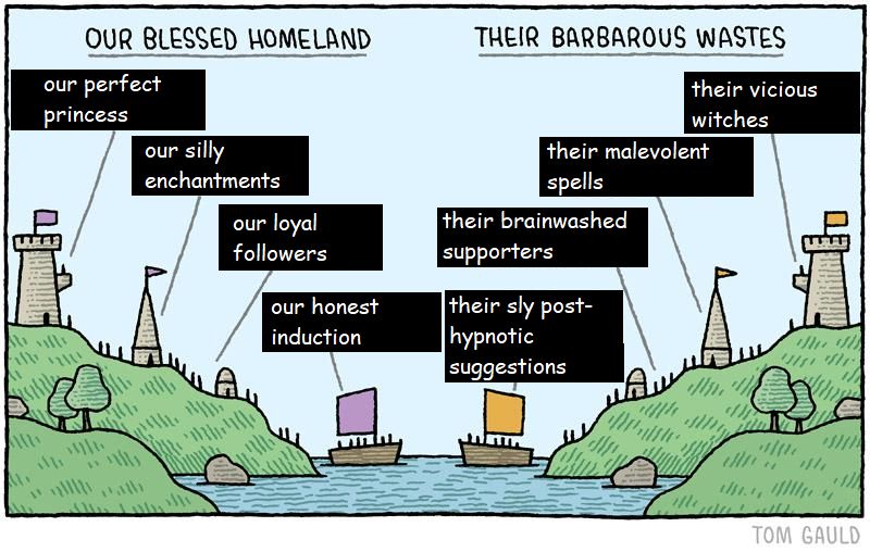 Our blessed homeland, our perfect princess, our silly enchantments, our loyal followers, our honest induction. versus their barbarous wastes, their vicious witches, their malevolent spells, their brainwashed supporters and their sly post-hypnotic suggestions