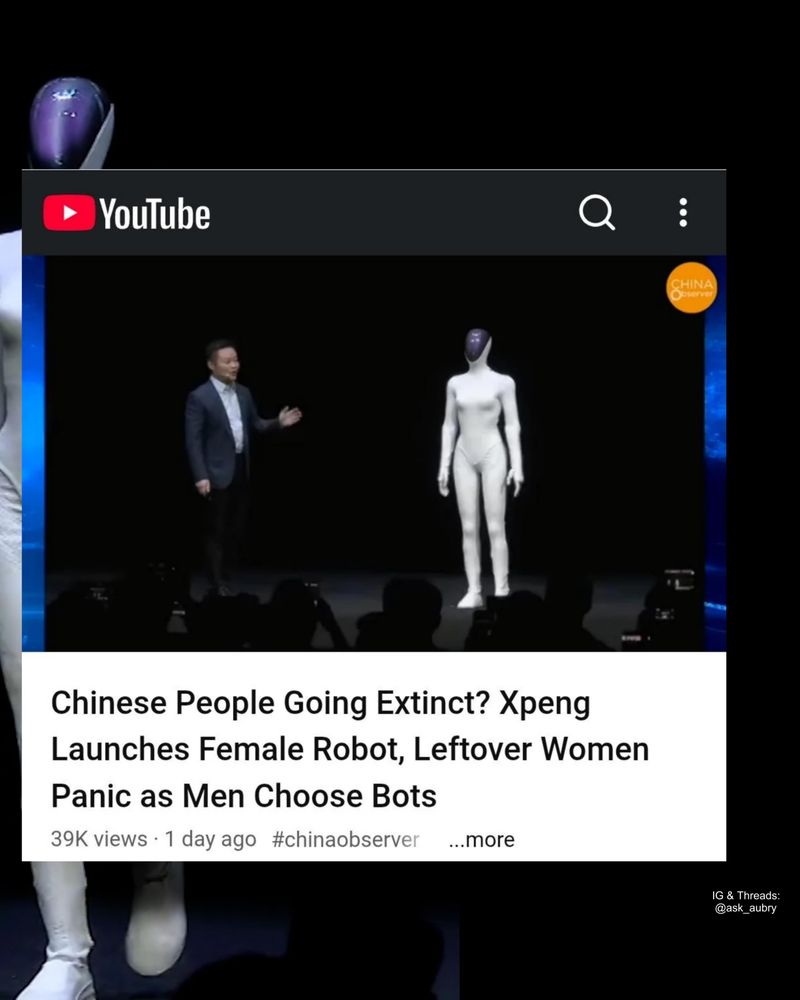 YouTube

Chinese People Going Extinct? Xpeng Launches Female Robot, Leftover Women Panic as Men Choose Bots

39K views 1 day ago #chinaobserver

...more

CHINA